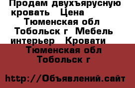 Продам двухъярусную кровать › Цена ­ 7 000 - Тюменская обл., Тобольск г. Мебель, интерьер » Кровати   . Тюменская обл.,Тобольск г.